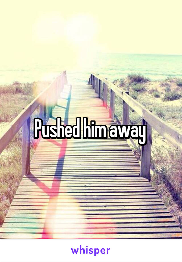 Pushed him away 