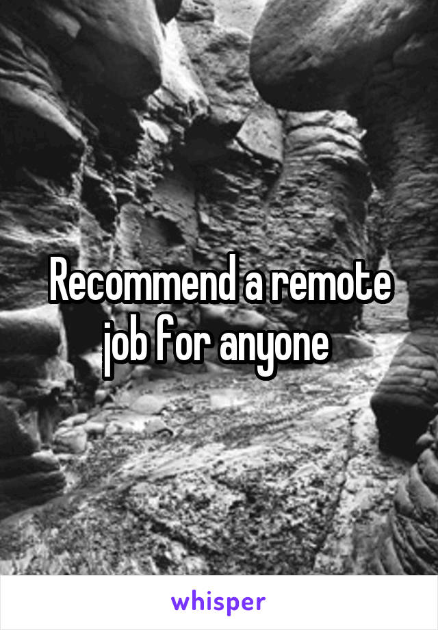 Recommend a remote job for anyone 