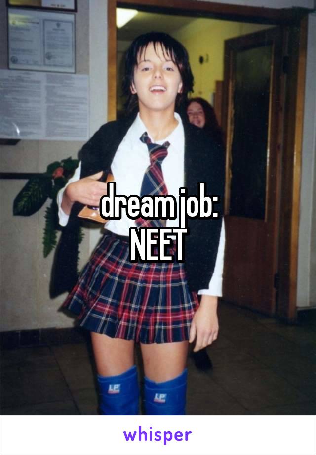 dream job:
NEET