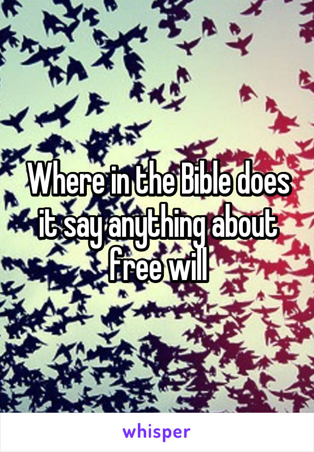 Where in the Bible does it say anything about free will