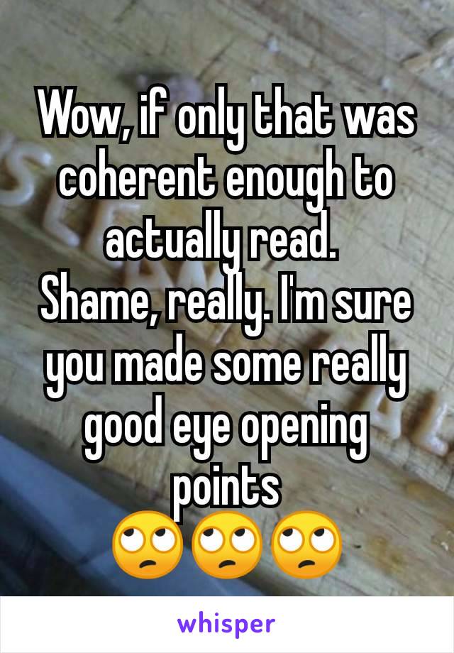 Wow, if only that was coherent enough to actually read. 
Shame, really. I'm sure you made some really good eye opening points
🙄🙄🙄