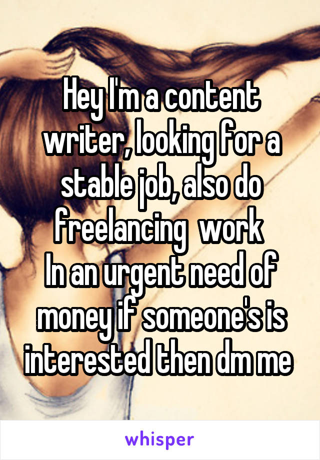 Hey I'm a content writer, looking for a stable job, also do freelancing  work 
In an urgent need of money if someone's is interested then dm me 