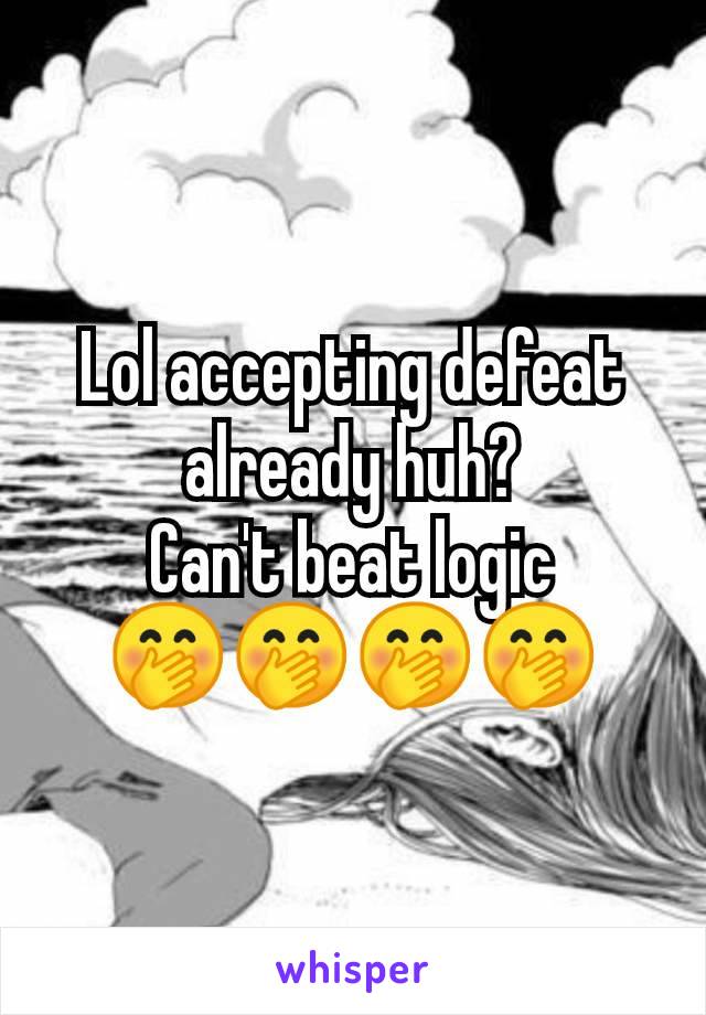 Lol accepting defeat already huh?
Can't beat logic
🤭🤭🤭🤭