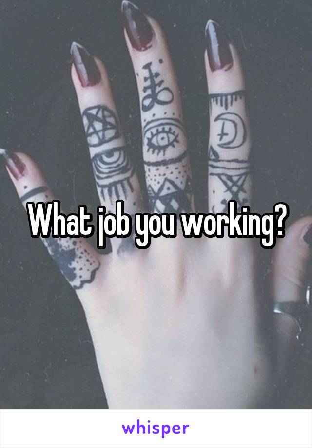 What job you working?