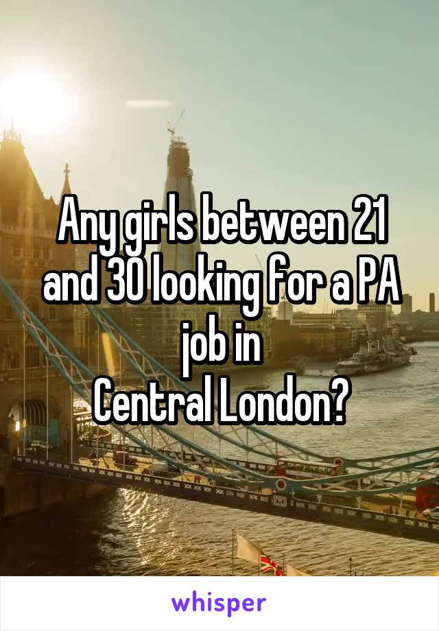 Any girls between 21 and 30 looking for a PA job in
Central London?