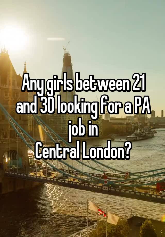 Any girls between 21 and 30 looking for a PA job in
Central London?