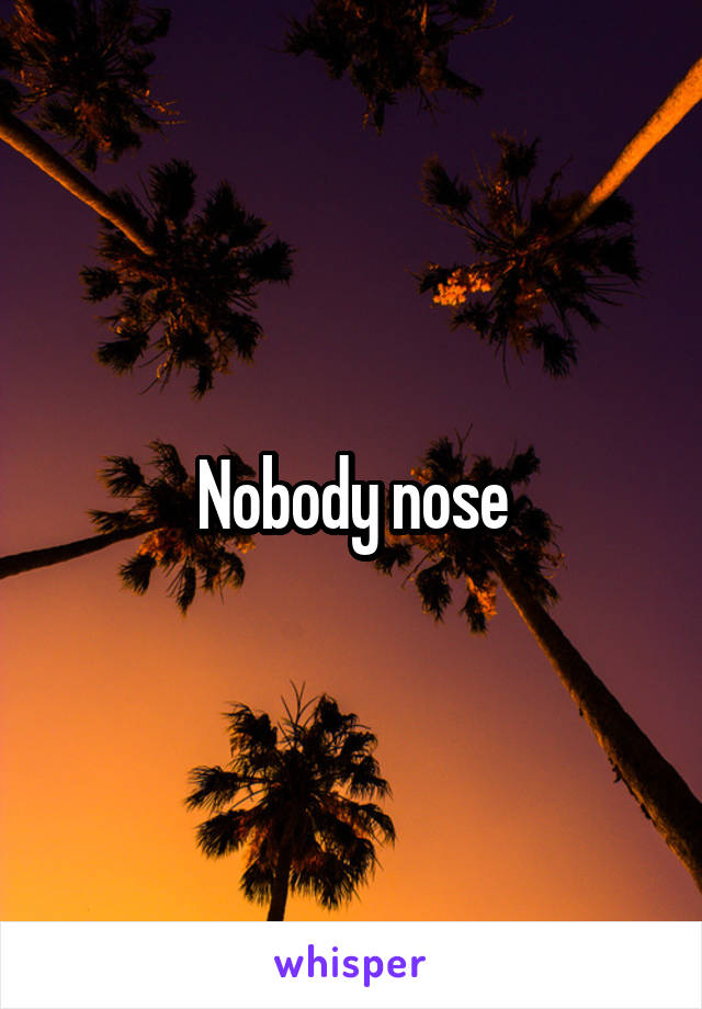 Nobody nose