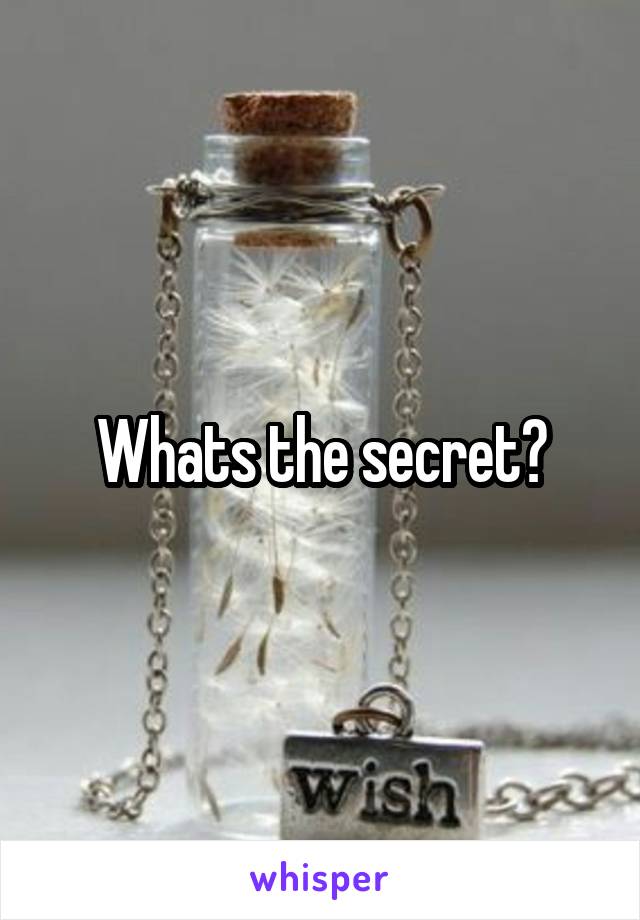 Whats the secret?