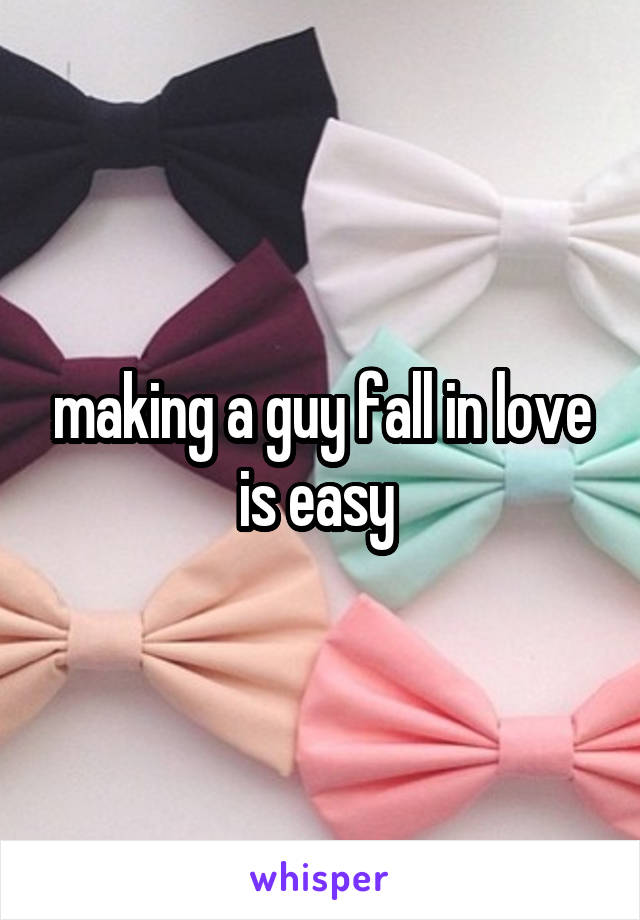 making a guy fall in love is easy 