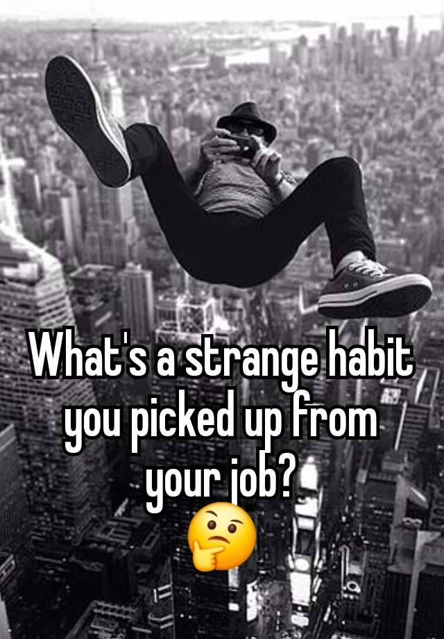 What's a strange habit you picked up from your job?
🤔