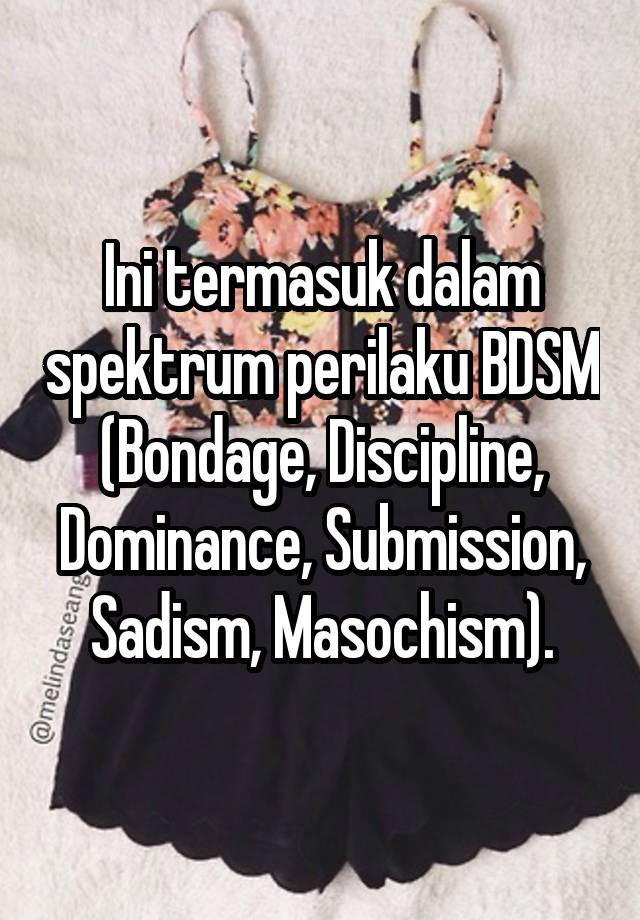 Ini termasuk dalam spektrum perilaku BDSM (Bondage, Discipline, Dominance, Submission, Sadism, Masochism).