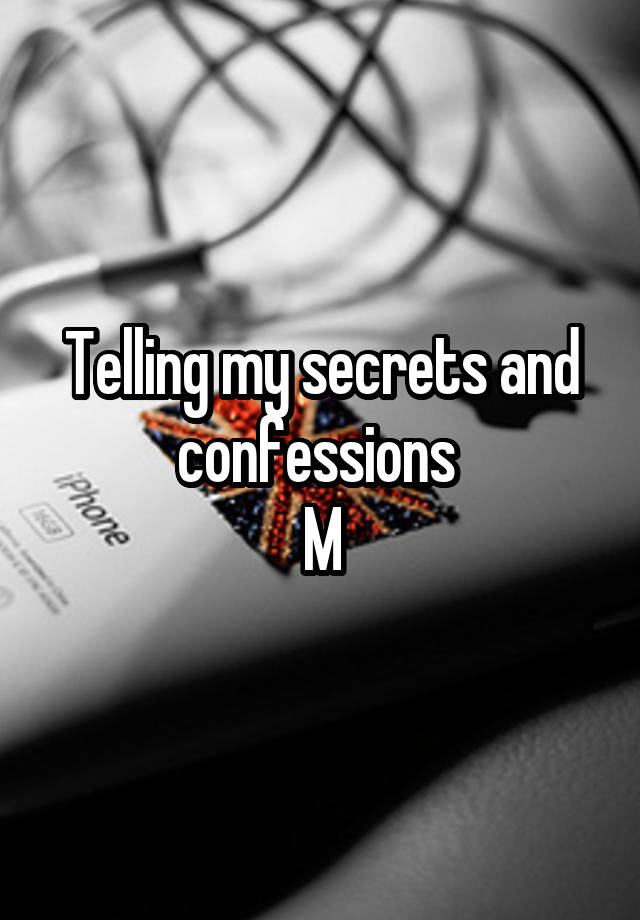 Telling my secrets and confessions 
M