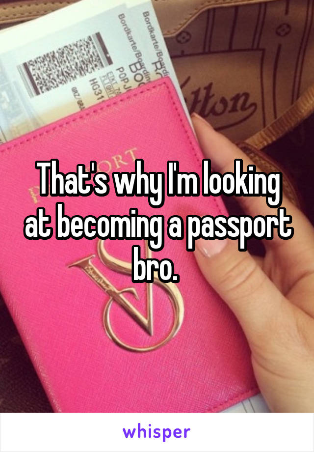 That's why I'm looking at becoming a passport bro. 