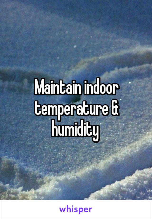 Maintain indoor temperature & humidity 