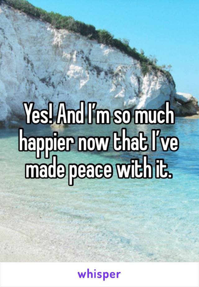 Yes! And I’m so much happier now that I’ve made peace with it. 