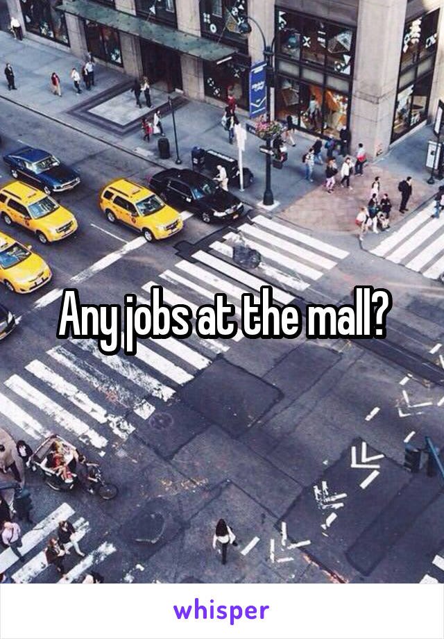 Any jobs at the mall?