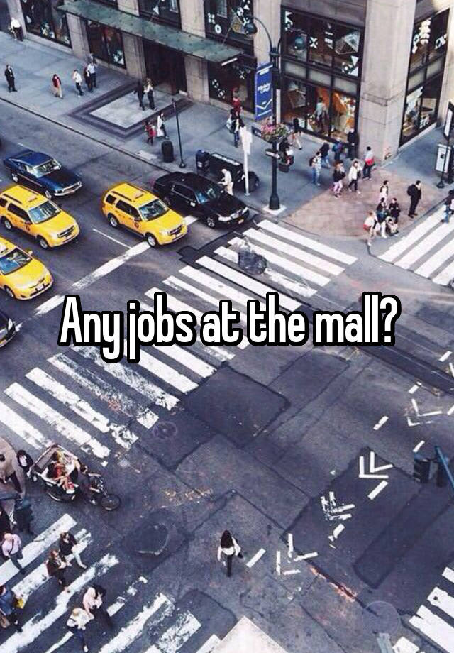 Any jobs at the mall?