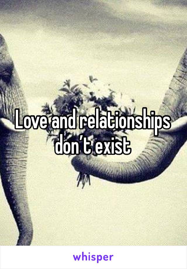 Love and relationships don’t exist 