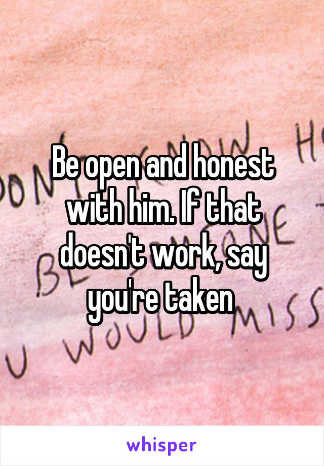 Be open and honest with him. If that doesn't work, say you're taken 