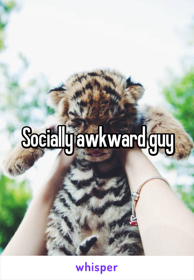 Socially awkward guy