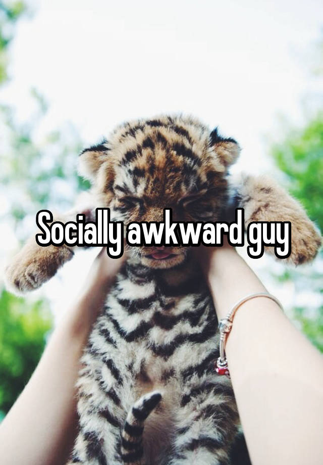 Socially awkward guy