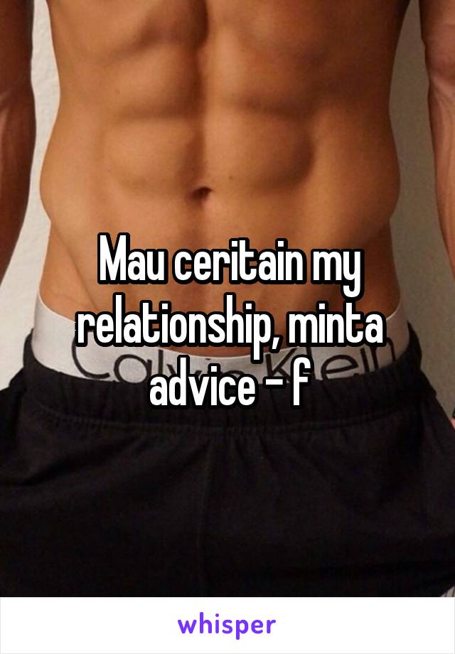 Mau ceritain my relationship, minta advice - f