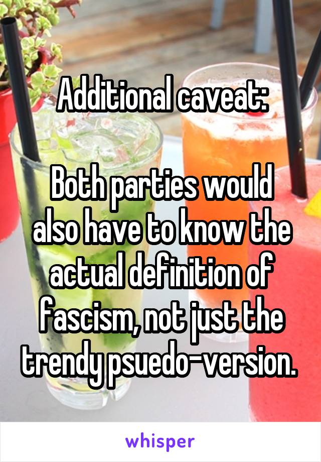 Additional caveat:

Both parties would also have to know the actual definition of fascism, not just the trendy psuedo-version. 