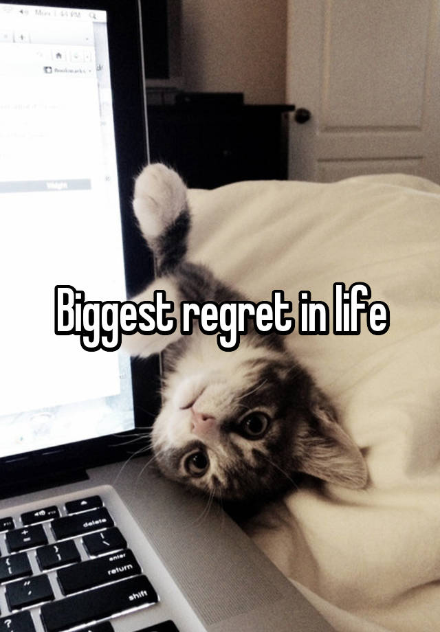 Biggest regret in life