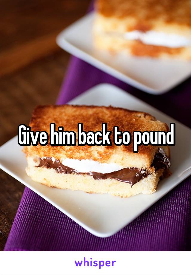 Give him back to pound