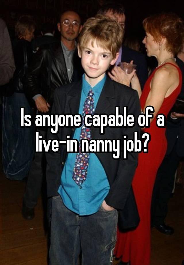 Is anyone capable of a live-in nanny job?