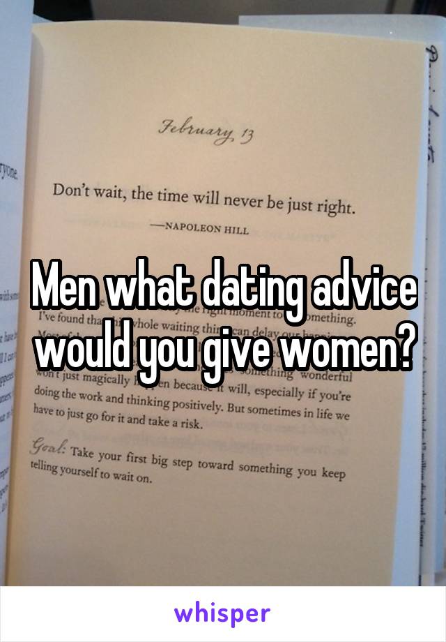 Men what dating advice would you give women?