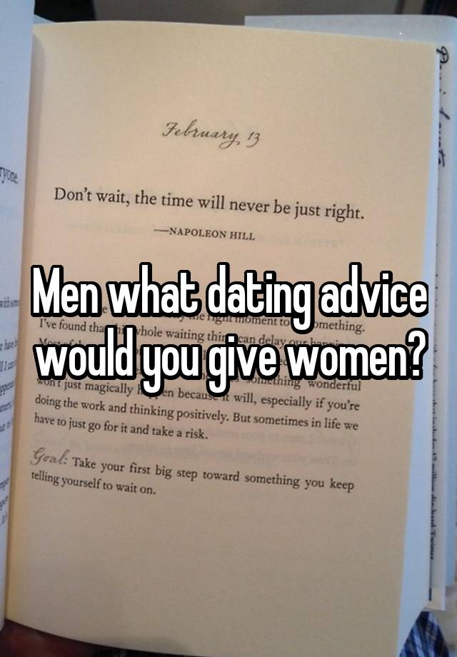 Men what dating advice would you give women?