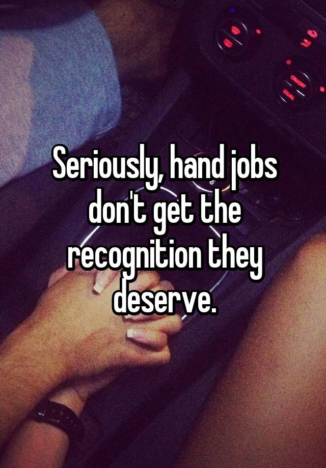 Seriously, hand jobs don't get the recognition they deserve.