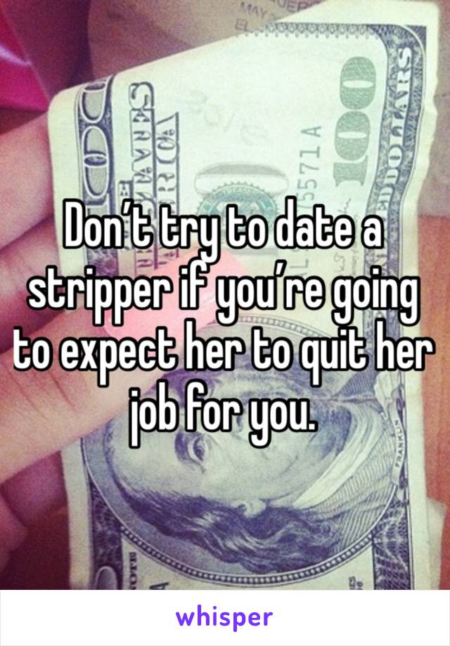 Don’t try to date a stripper if you’re going to expect her to quit her job for you.