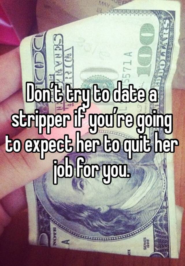 Don’t try to date a stripper if you’re going to expect her to quit her job for you.