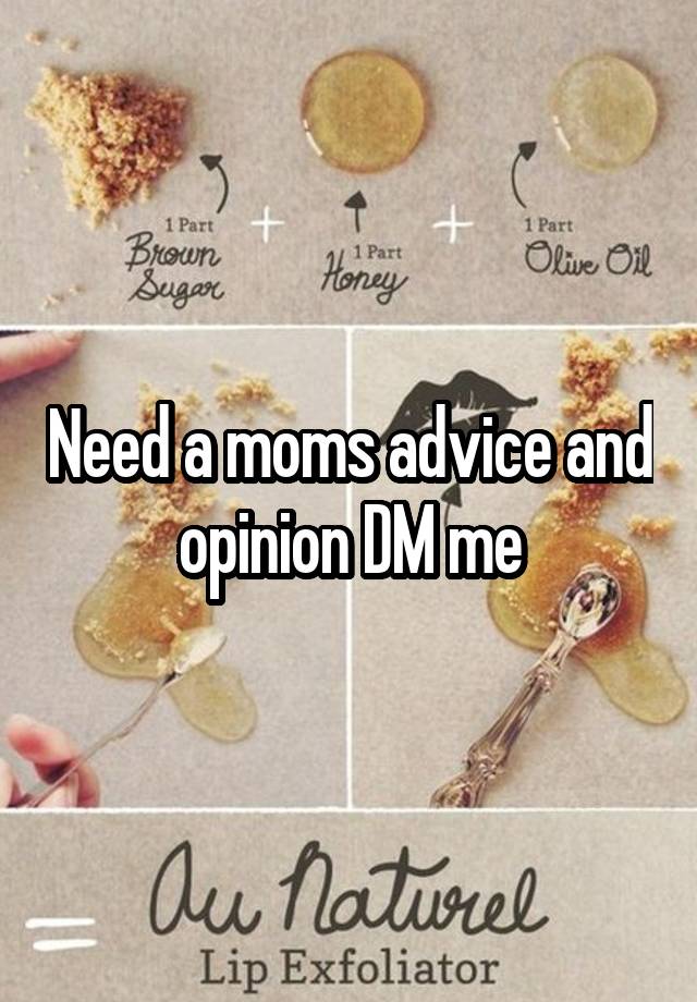 Need a moms advice and opinion DM me