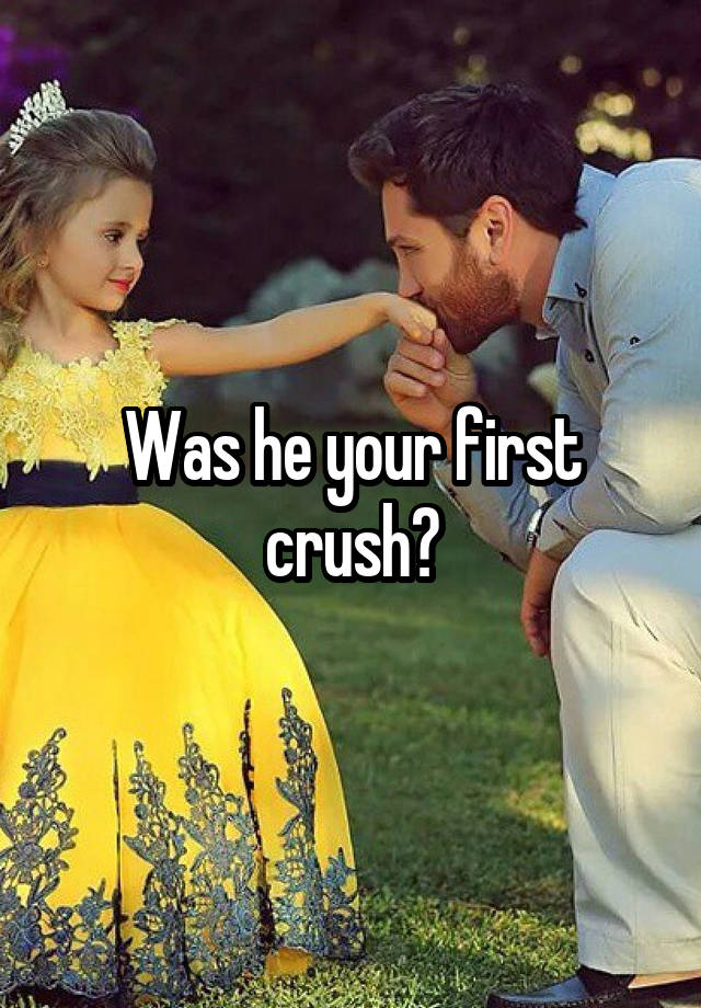 Was he your first crush?