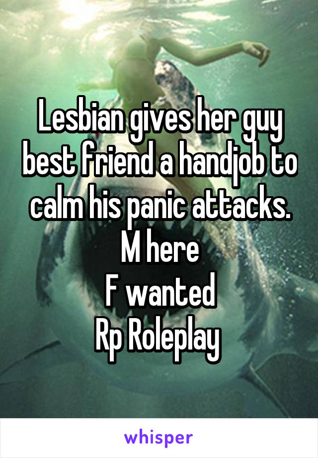 Lesbian gives her guy best friend a handjob to calm his panic attacks.
M here
F wanted
Rp Roleplay 