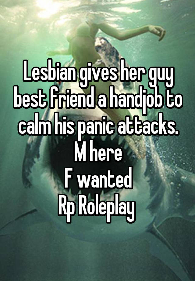 Lesbian gives her guy best friend a handjob to calm his panic attacks.
M here
F wanted
Rp Roleplay 