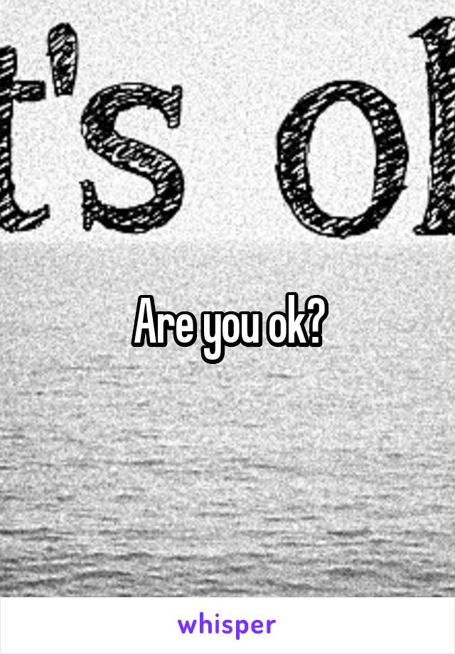 Are you ok?