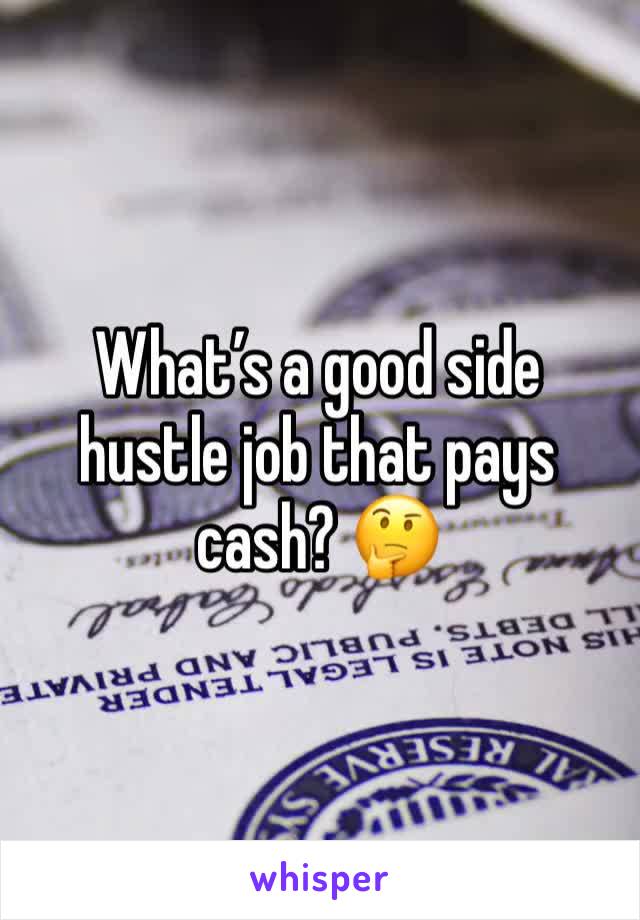 What’s a good side hustle job that pays cash? 🤔