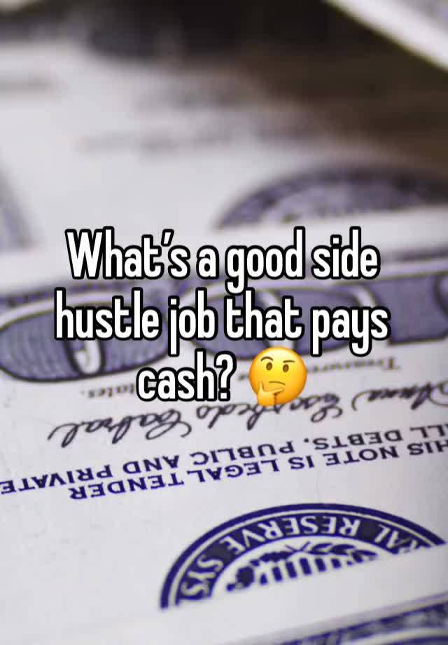 What’s a good side hustle job that pays cash? 🤔