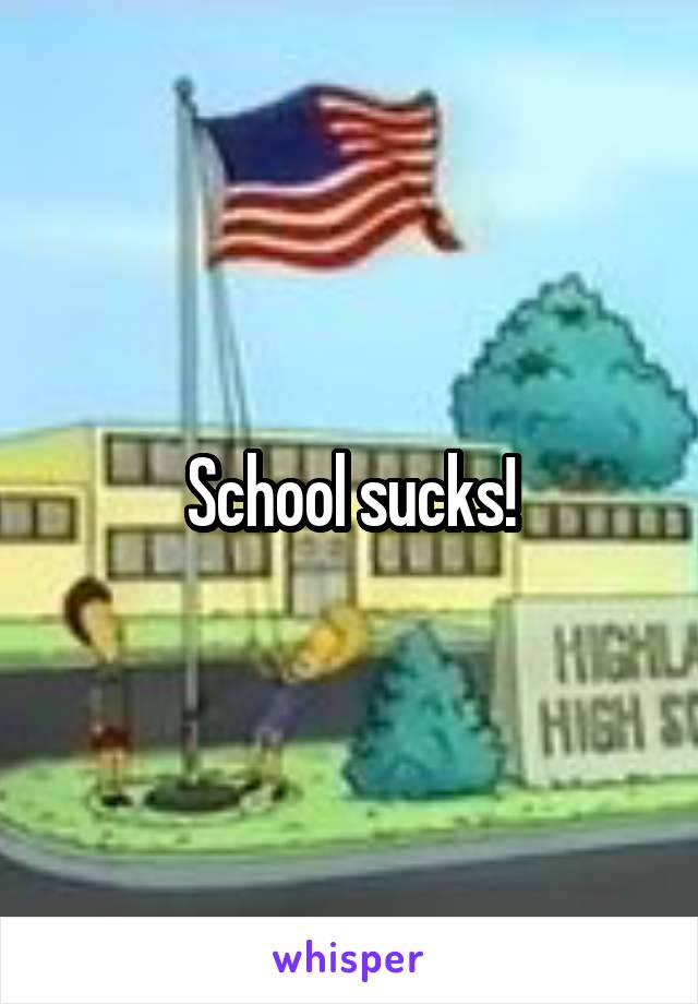 School sucks!