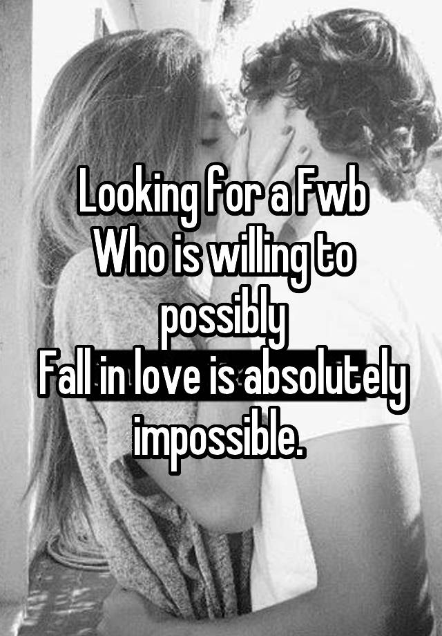 Looking for a Fwb
Who is willing to possibly
Fall in love is absolutely impossible. 