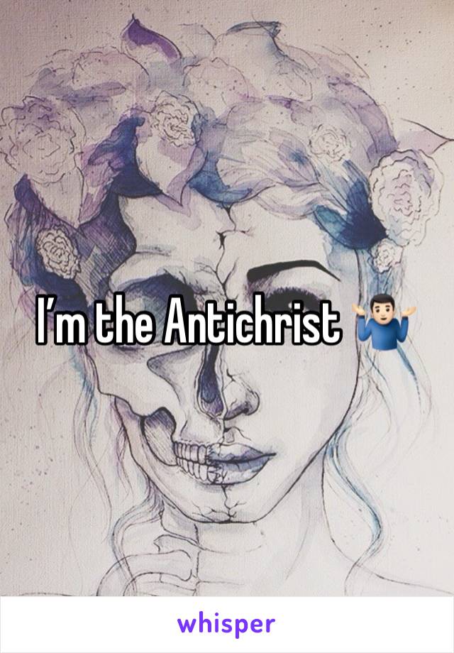 I’m the Antichrist 🤷🏻‍♂️