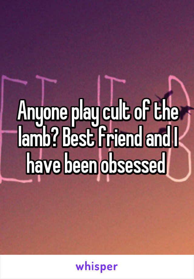 Anyone play cult of the lamb? Best friend and I have been obsessed 