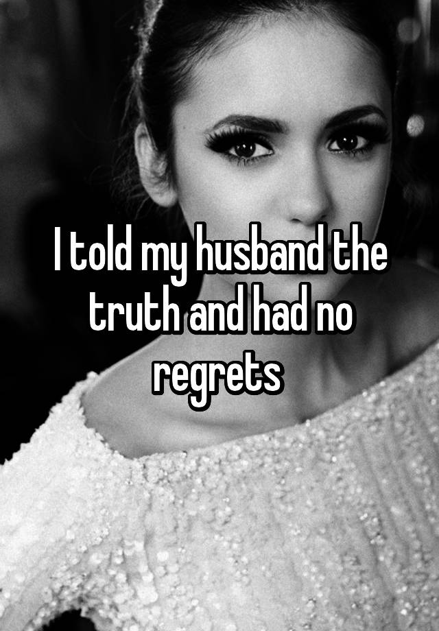 I told my husband the truth and had no regrets 