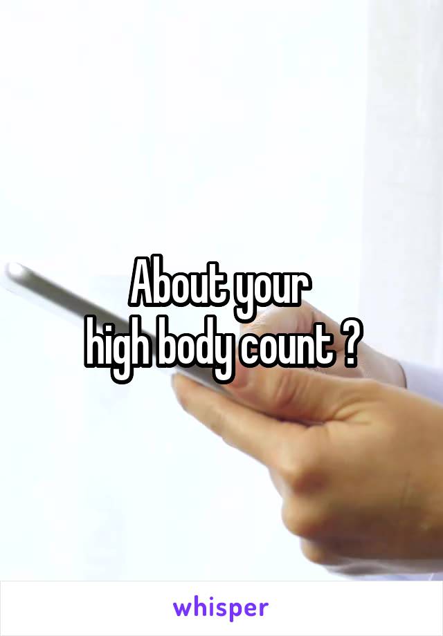 About your 
high body count ?