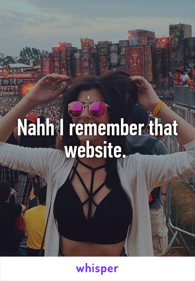 Nahh I remember that website. 