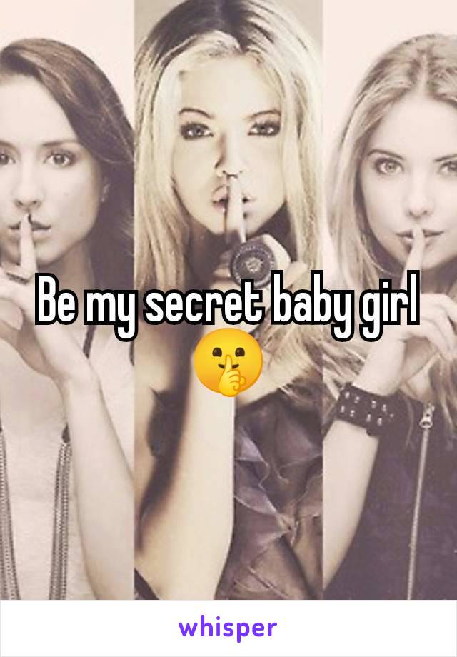 Be my secret baby girl 🤫